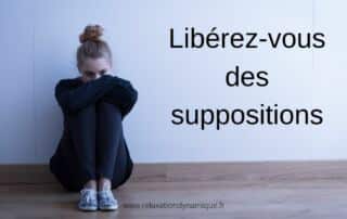 Libérez vous des suppositions